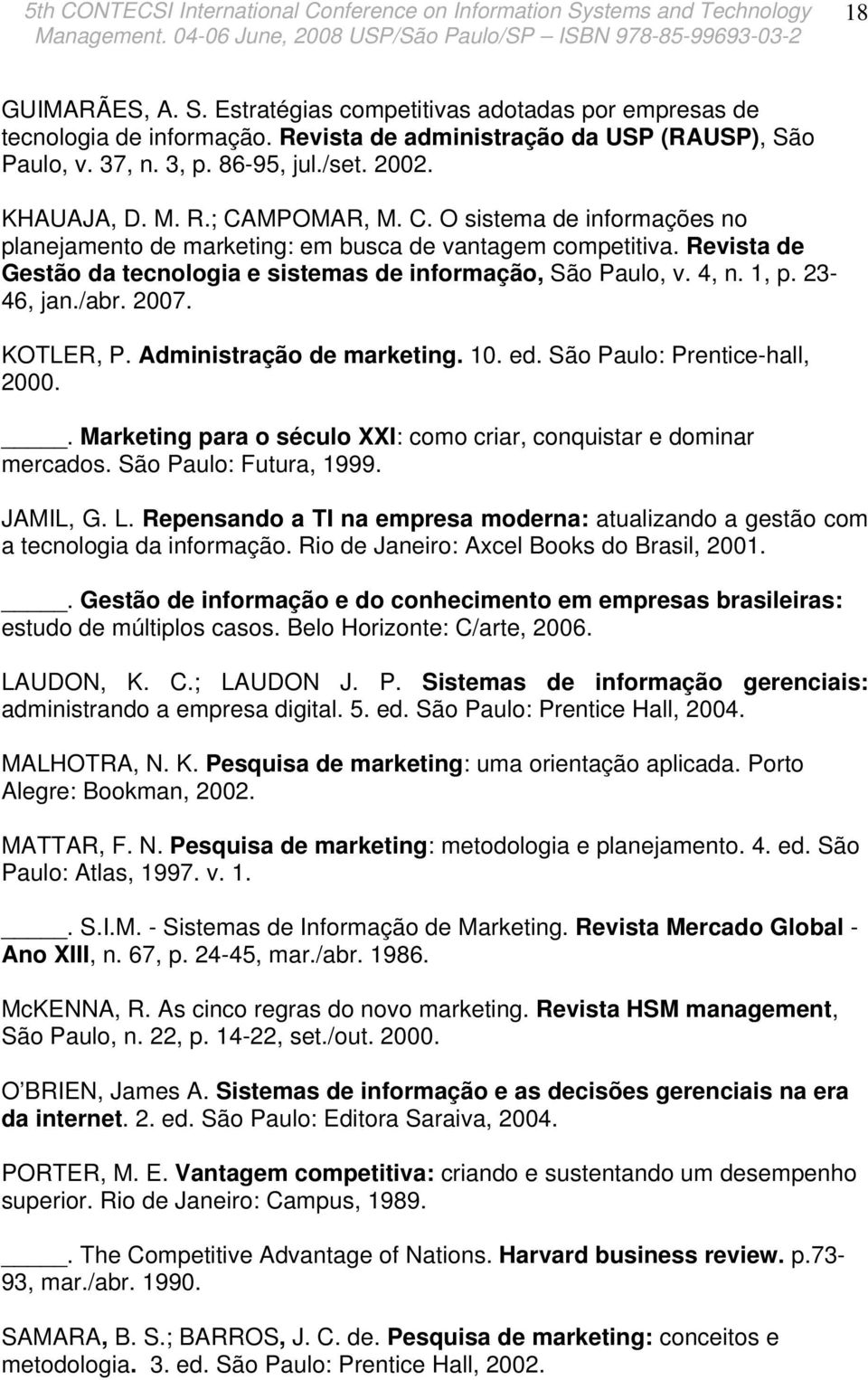 23-46, jan./abr. 2007. KOTLER, P. Administração de marketing. 10. ed. São Paulo: Prentice-hall, 2000.. Marketing para o século XXI: como criar, conquistar e dominar mercados. São Paulo: Futura, 1999.