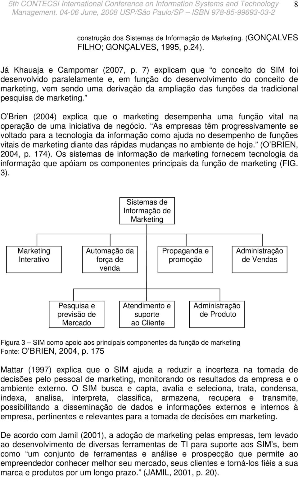 marketing. O Brien (2004) explica que o marketing desempenha uma função vital na operação de uma iniciativa de negócio.