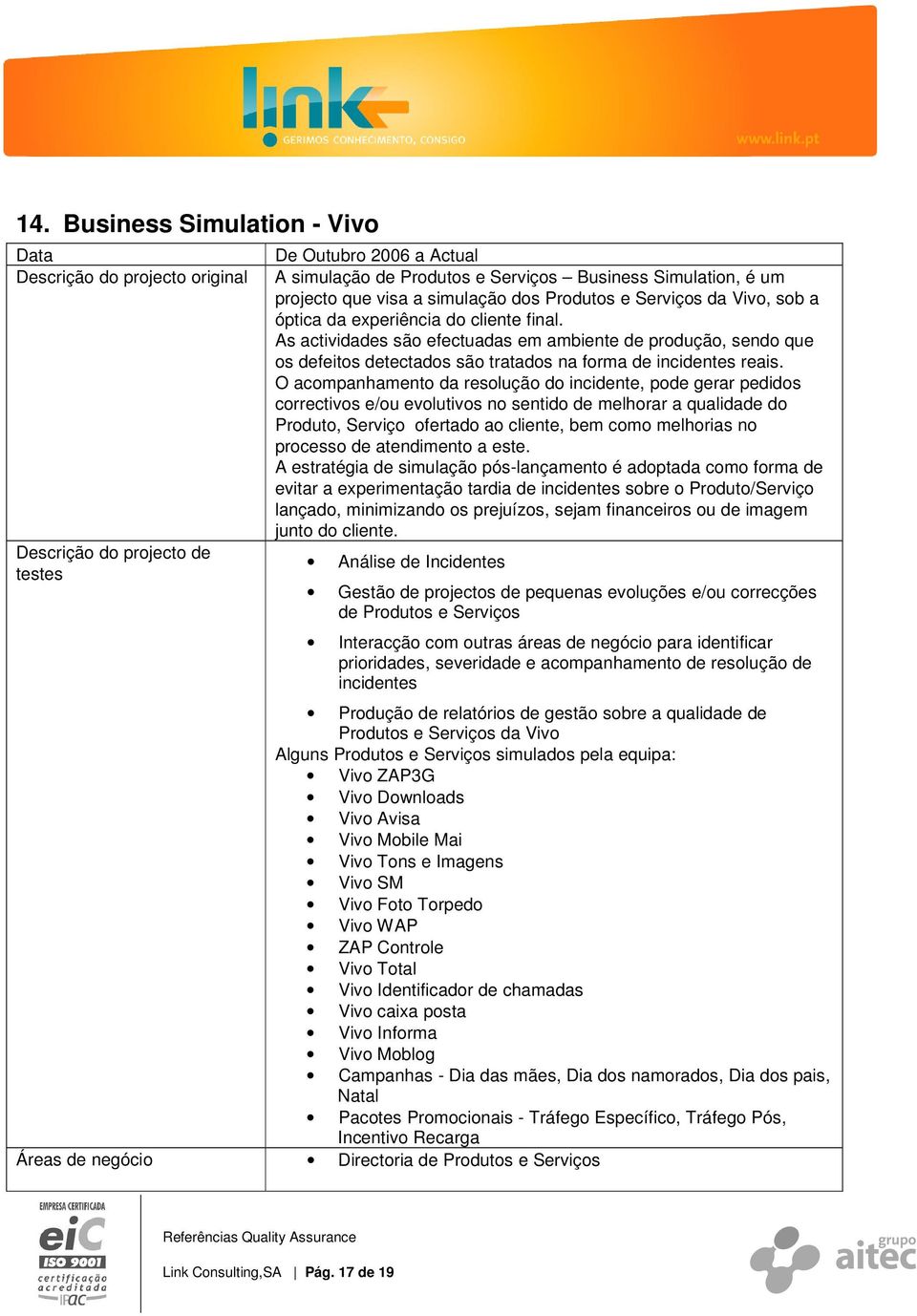 As actividades são efectuadas em ambiente de produção, sendo que os defeitos detectados são tratados na forma de incidentes reais.