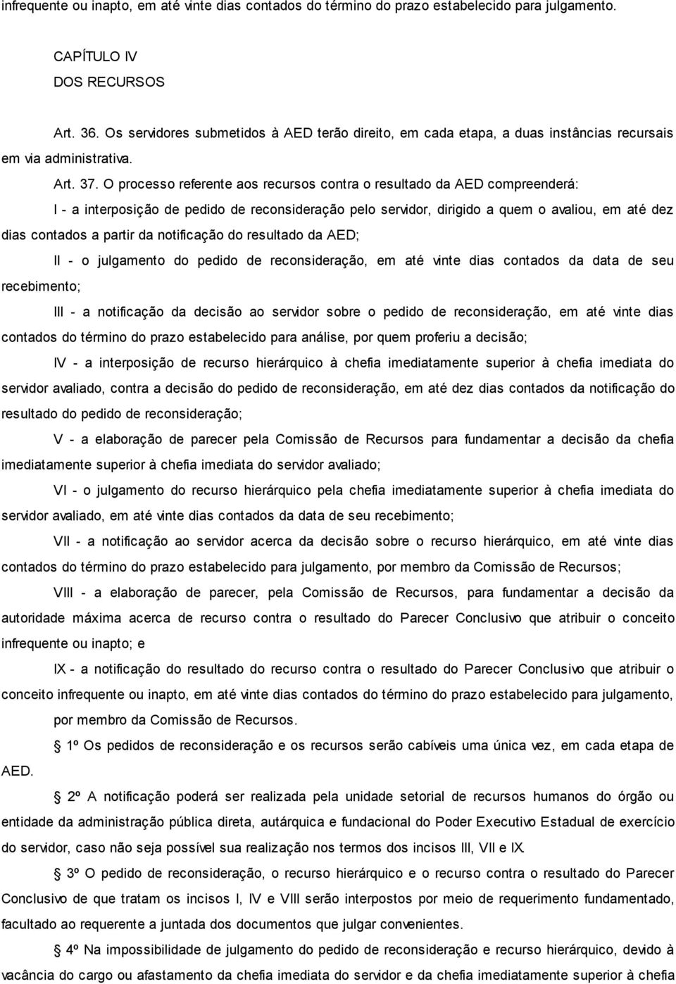 O processo referente aos recursos contra o resultado da AED compreenderá: I - a interposição de pedido de reconsideração pelo servidor, dirigido a quem o avaliou, em até dez dias contados a partir da