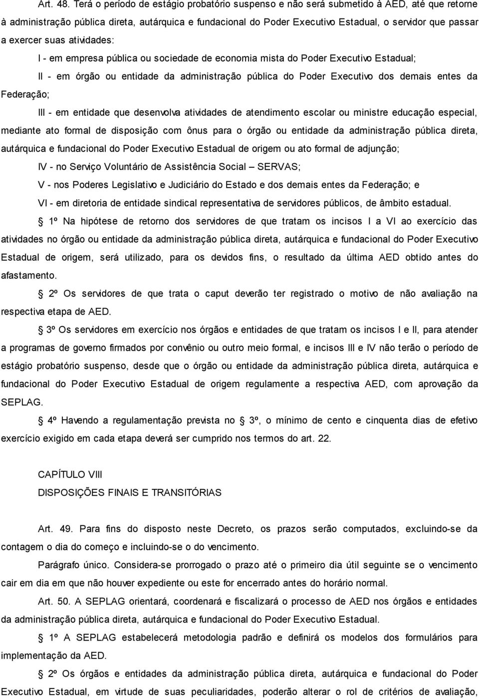 exercer suas atividades: I - em empresa pública ou sociedade de economia mista do Poder Executivo Estadual; II - em órgão ou entidade da administração pública do Poder Executivo dos demais entes da