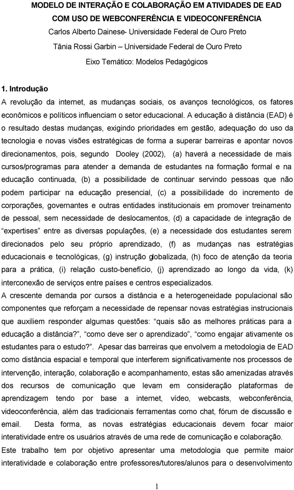 A educação à distância (EAD) é o resultado destas mudanças, exigindo prioridades em gestão, adequação do uso da tecnologia e novas visões estratégicas de forma a superar barreiras e apontar novos