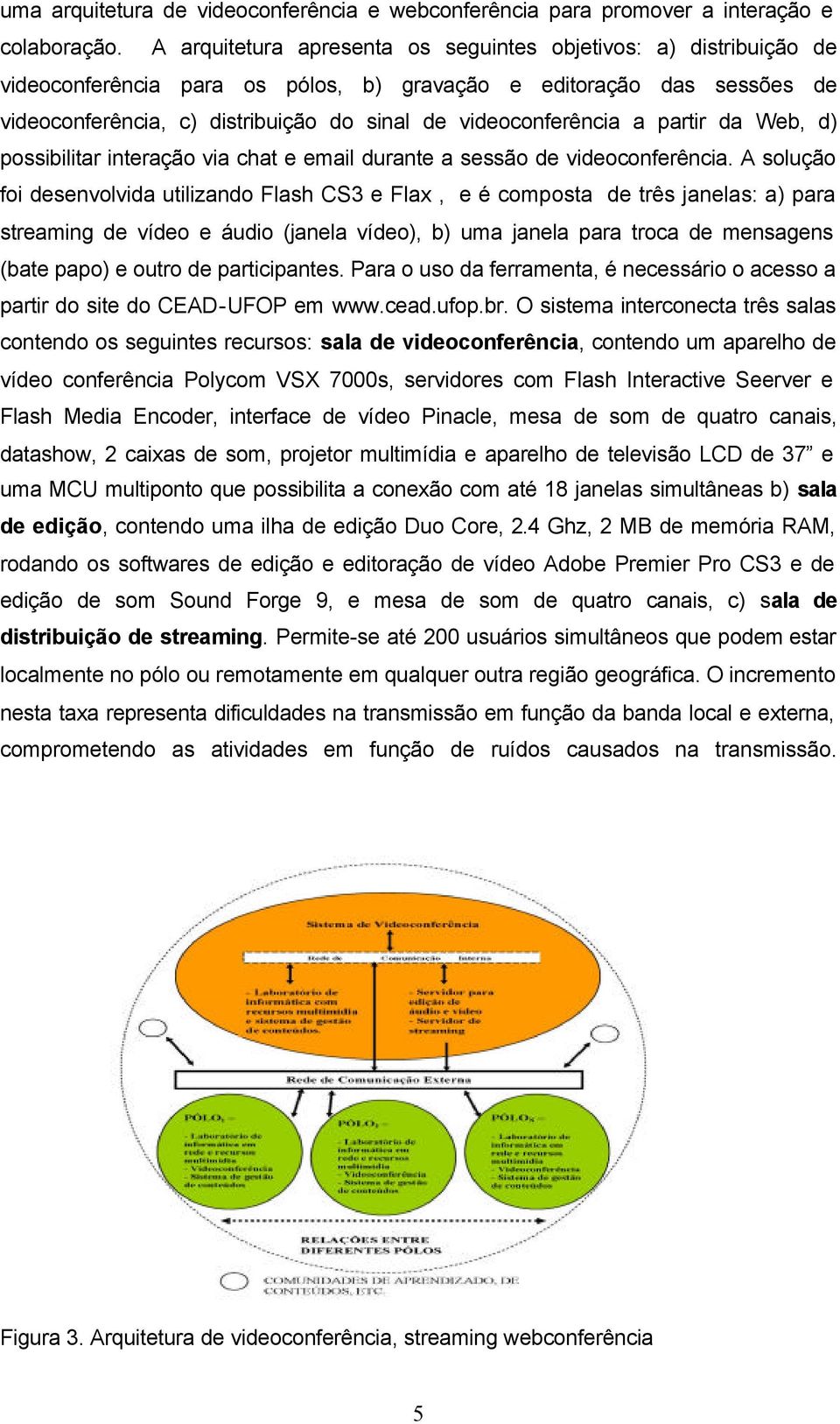 videoconferência a partir da Web, d) possibilitar interação via chat e email durante a sessão de videoconferência.