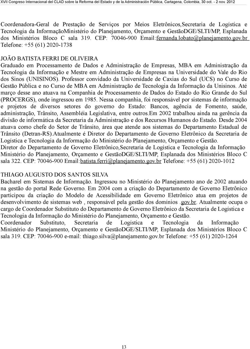 br Telefone: +55 (61) 2020-1738 JOÃO BATISTA FERRI DE OLIVEIRA Graduado em Processamento de Dados e Administração de Empresas, MBA em Administração da Tecnologia da Informação e Mestre em