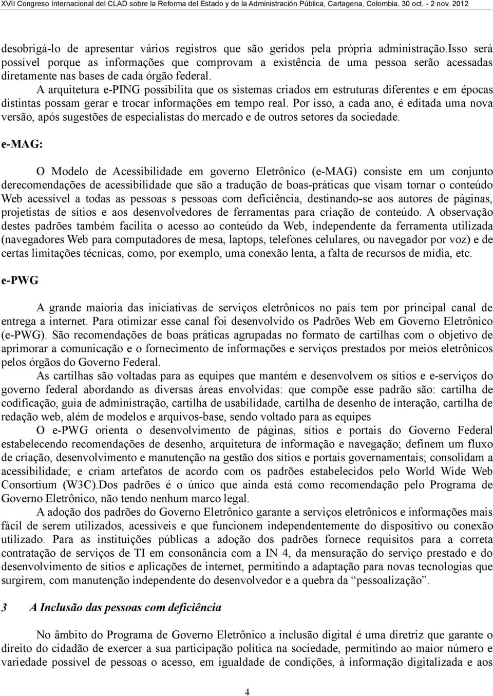 A arquitetura e-ping possibilita que os sistemas criados em estruturas diferentes e em épocas distintas possam gerar e trocar informações em tempo real.