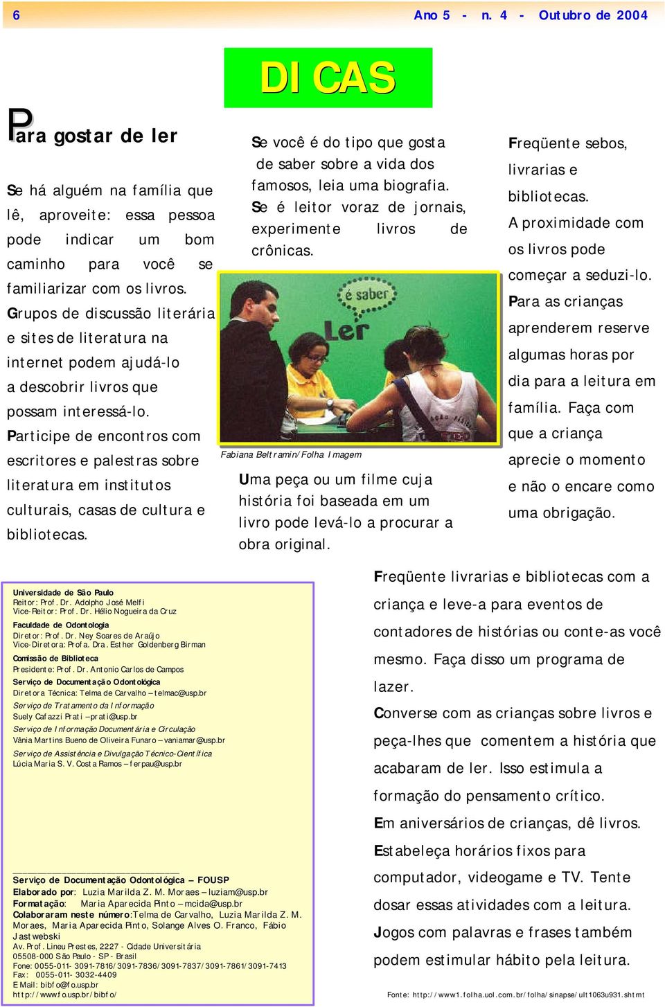 Participe de encontros com escritores e palestras sobre literatura em institutos culturais, casas de cultura e bibliotecas.