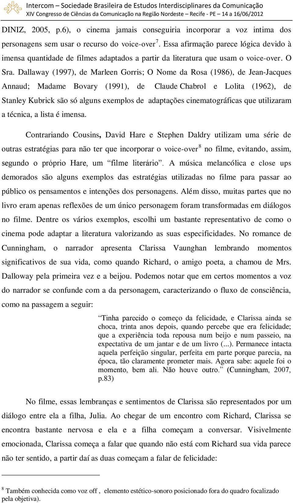 Dallaway (1997), de Marleen Gorris; O Nome da Rosa (1986), de Jean-Jacques Annaud; Madame Bovary (1991), de Claude Chabrol e Lolita (1962), de Stanley Kubrick são só alguns exemplos de adaptações