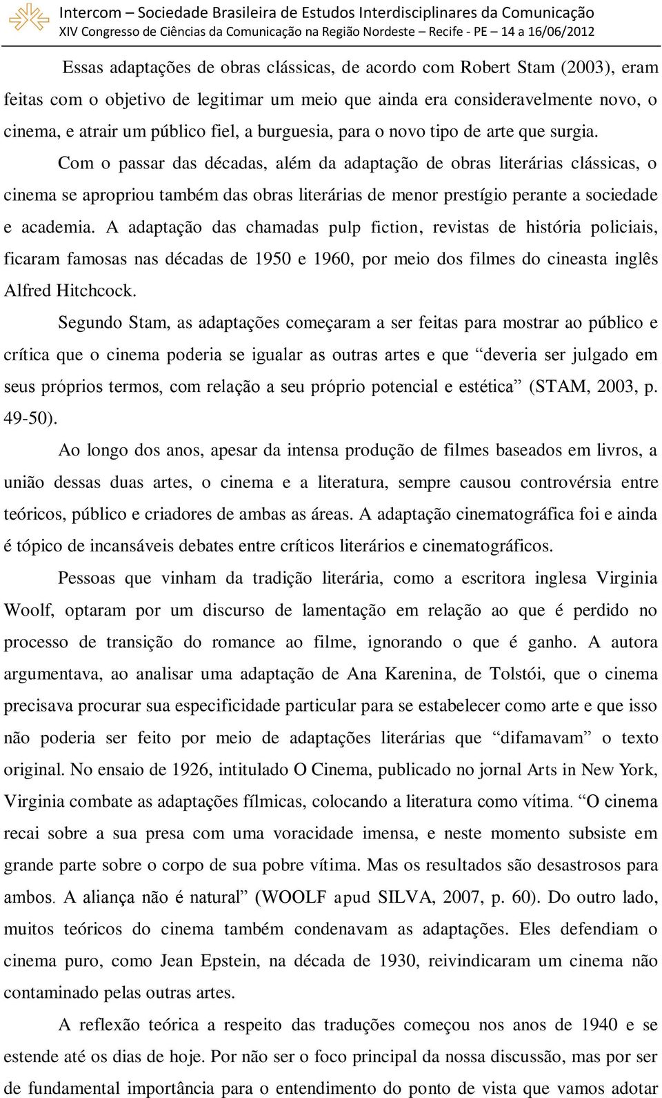 Com o passar das décadas, além da adaptação de obras literárias clássicas, o cinema se apropriou também das obras literárias de menor prestígio perante a sociedade e academia.