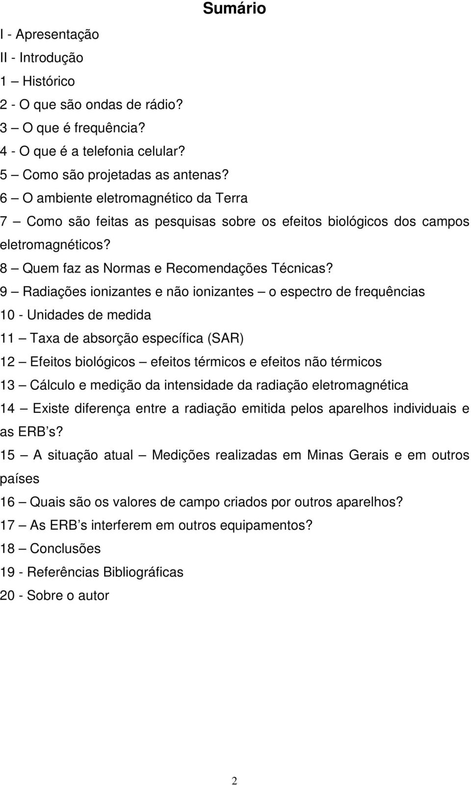 9 Radiações ionizantes e não ionizantes o espectro de frequências 10 - Unidades de medida 11 Taxa de absorção específica (SAR) 12 Efeitos biológicos efeitos térmicos e efeitos não térmicos 13 Cálculo