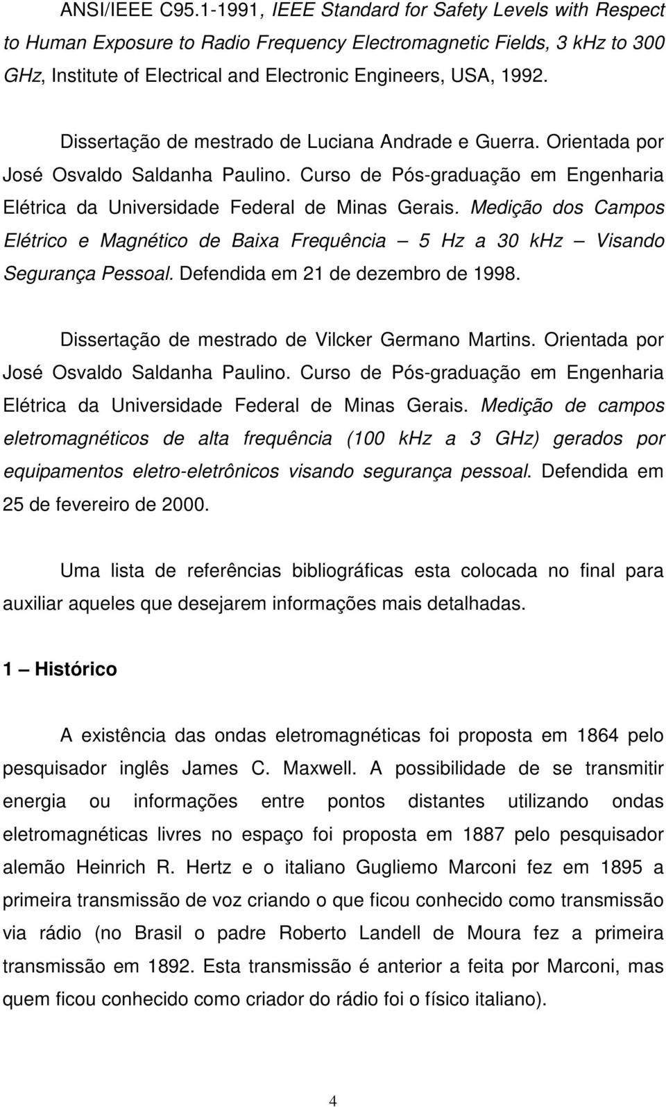 Dissertação de mestrado de Luciana Andrade e Guerra. Orientada por José Osvaldo Saldanha Paulino. Curso de Pós-graduação em Engenharia Elétrica da Universidade Federal de Minas Gerais.