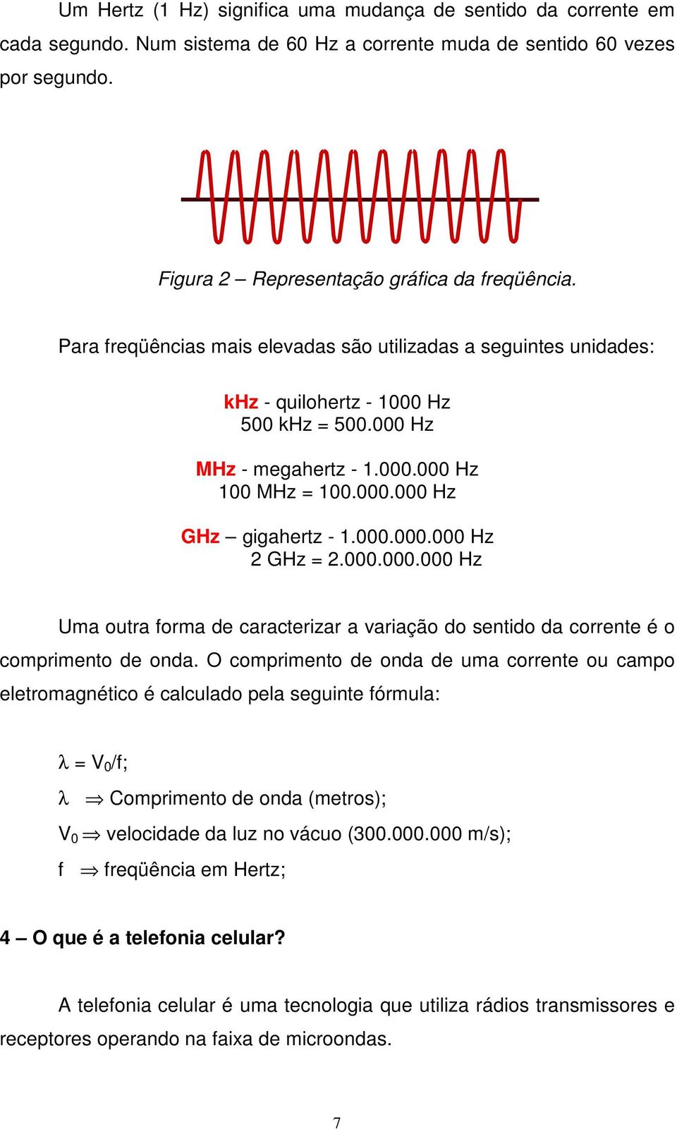 000.000.000 Hz Uma outra forma de caracterizar a variação do sentido da corrente é o comprimento de onda.