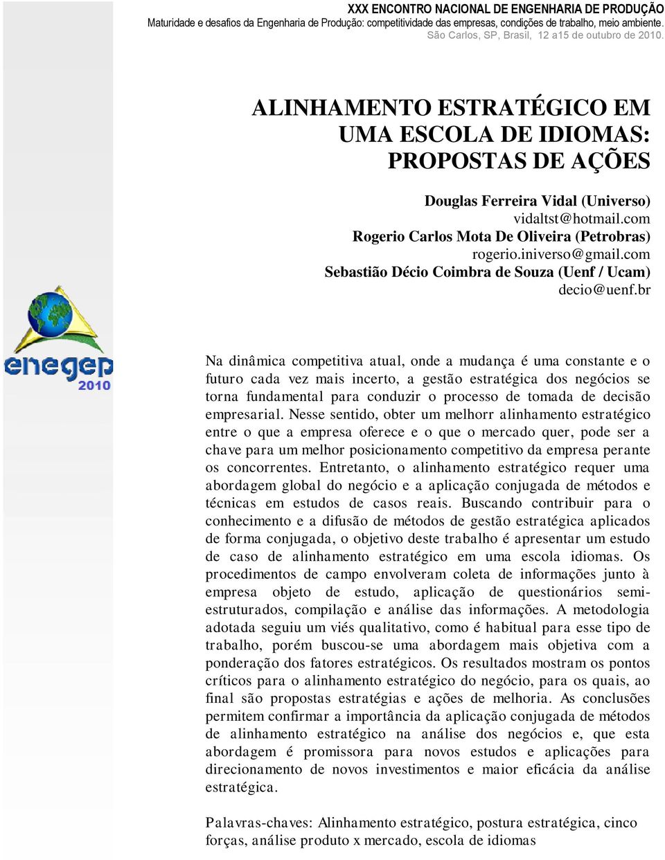 com Rogerio Carlos Mota De Oliveira (Petrobras) rogerio.iniverso@gmail.com Sebastião Décio Coimbra de Souza (Uenf / Ucam) decio@uenf.