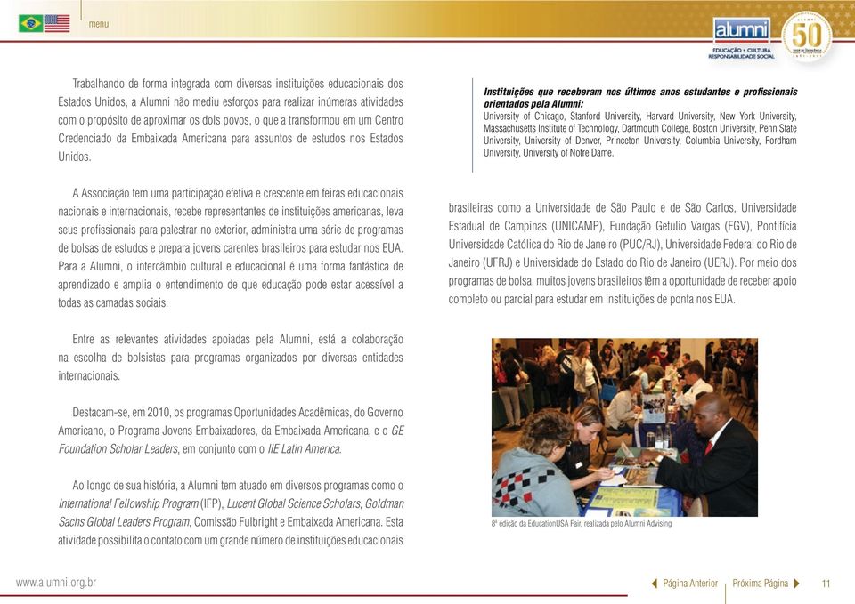 Instituições que receberam nos últimos anos estudantes e profissionais orientados pela Alumni: University of Chicago, Stanford University, Harvard University, New York University, Massachusetts