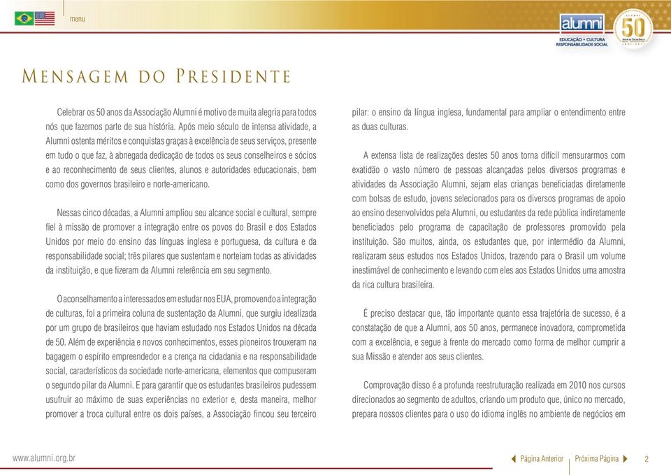 sócios e ao reconhecimento de seus clientes, alunos e autoridades educacionais, bem como dos governos brasileiro e norte-americano.