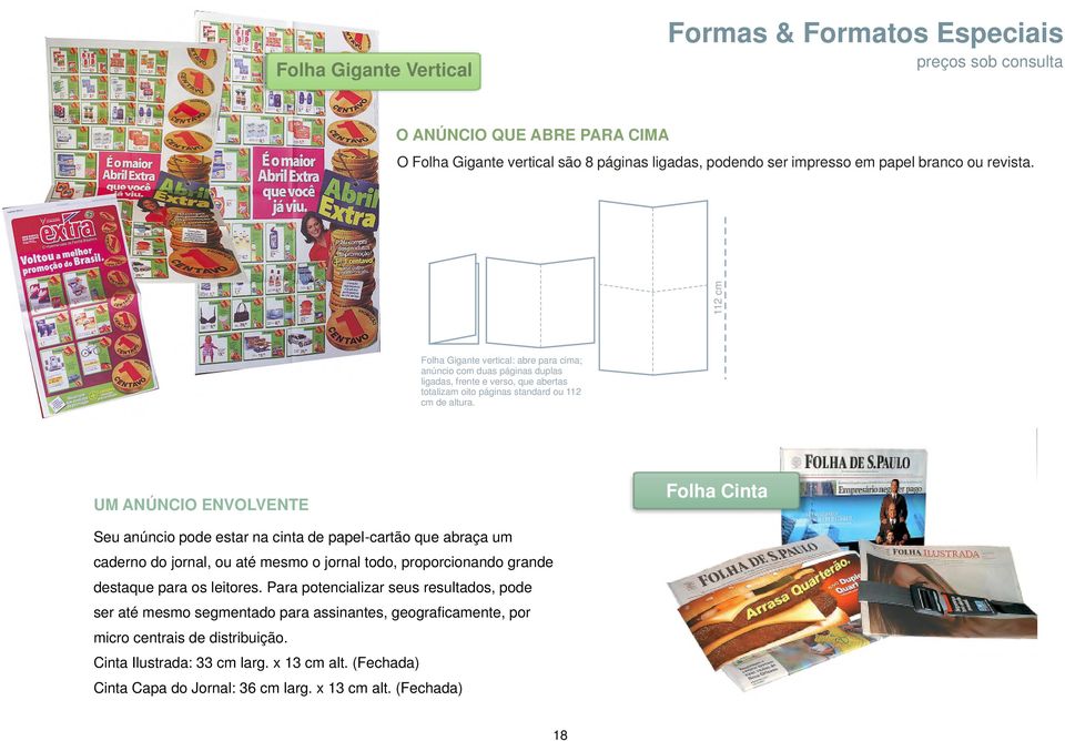 UM ANÚNCIO ENVOLVENTE Folha Cinta Seu anúncio pode estar na cinta de papel-cartão que abraça um caderno do jornal, ou até mesmo o jornal todo, proporcionando grande destaque para os leitores.