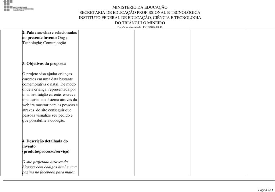 De modo onde a criança representada por uma instituição carente escreve uma carta e o sistema atraves da web ira mostrar para as pessoas e