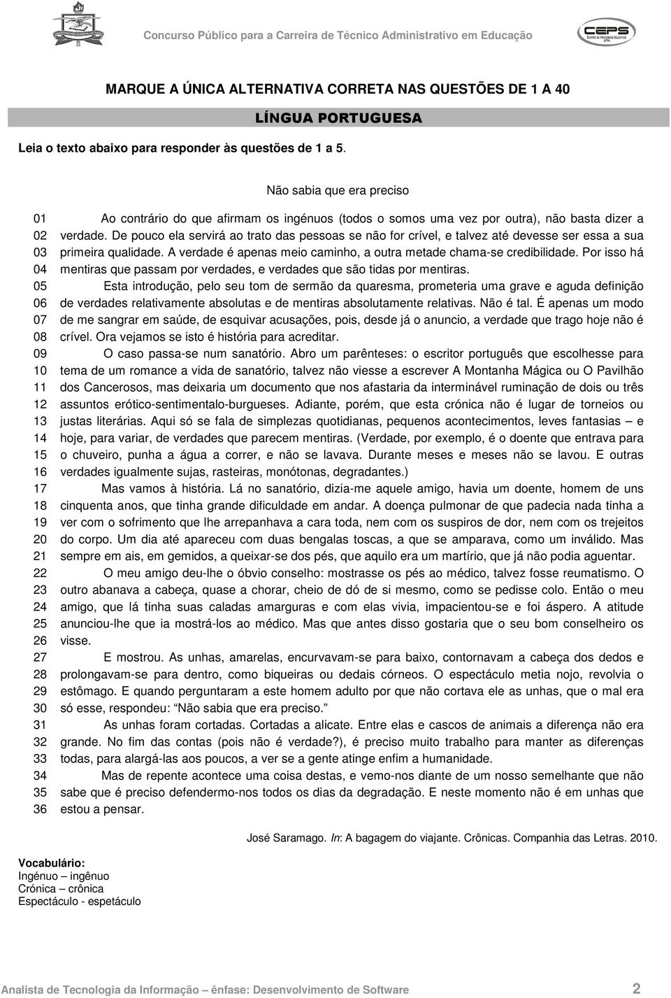 por outra), não basta dizer a verdade. De pouco ela servirá ao trato das pessoas se não for crível, e talvez até devesse ser essa a sua primeira qualidade.