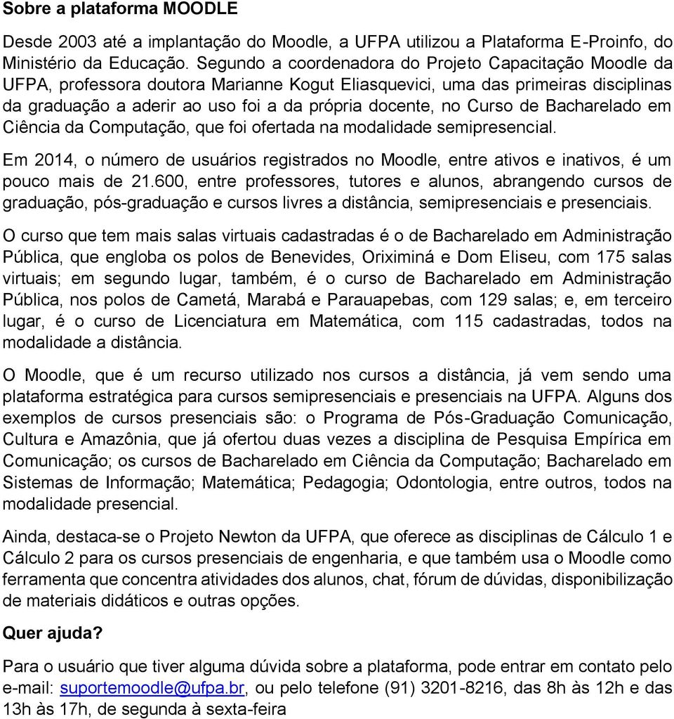 Curso de Bacharelado em Ciência da Computação, que foi ofertada na modalidade semipresencial. Em 2014, o número de usuários registrados no Moodle, entre ativos e inativos, é um pouco mais de 21.