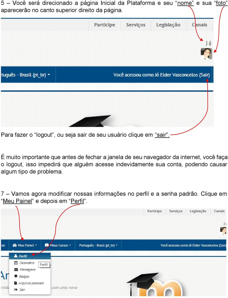 É muito importante que antes de fechar a janela de seu navegador da internet, você faça o logout, isso impedirá que alguém