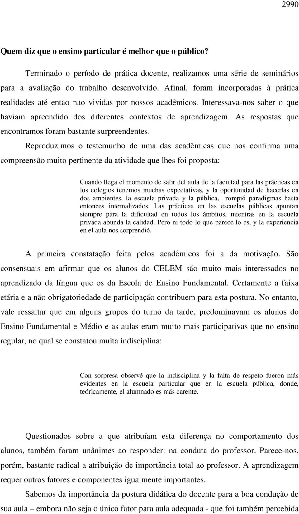 As respostas que encontramos foram bastante surpreendentes.