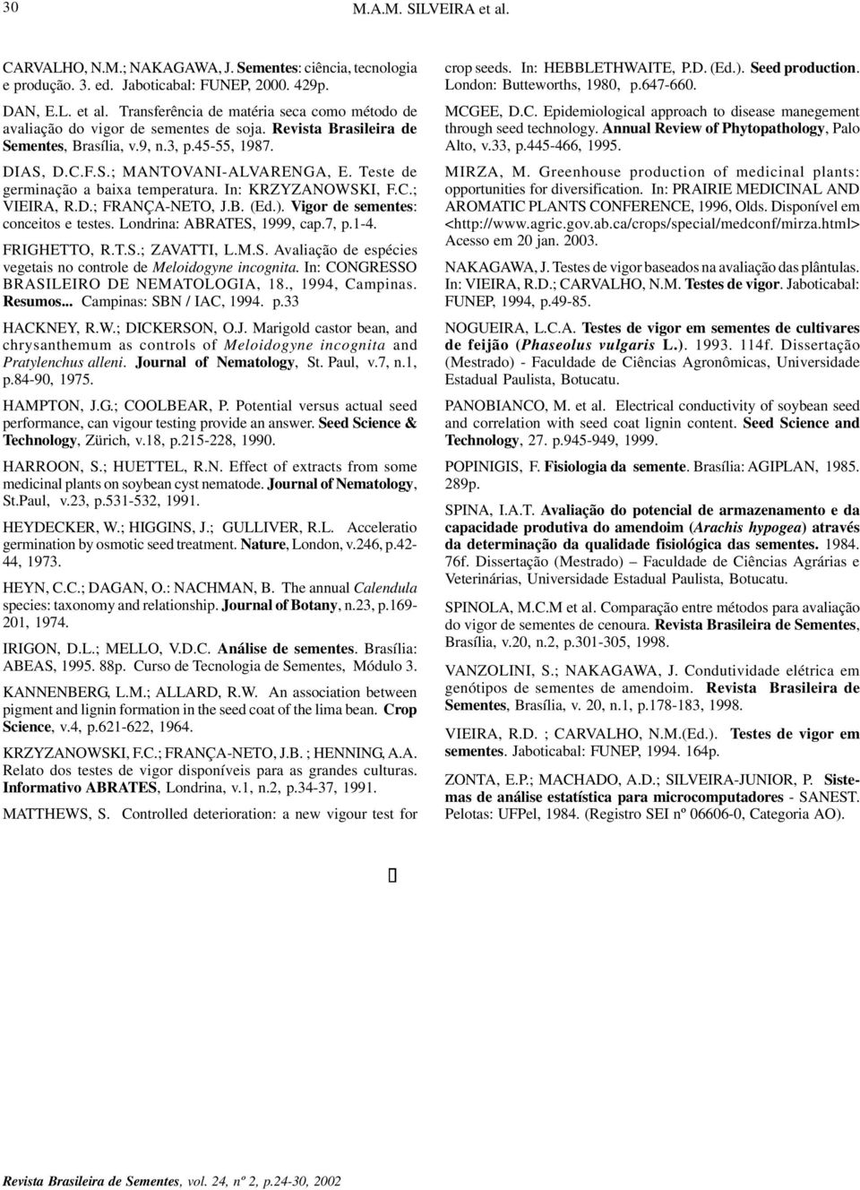 Teste de germinação a baixa temperatura. In: KRZYZANOWSKI, F.C.; VIEIRA, R.D.; FRANÇA-NETO, J.B. (Ed.). Vigor de sementes: conceitos e testes. Londrina: ABRATES, 1999, cap.7, p.1-4. FRIGHETTO, R.T.S.; ZAVATTI, L.