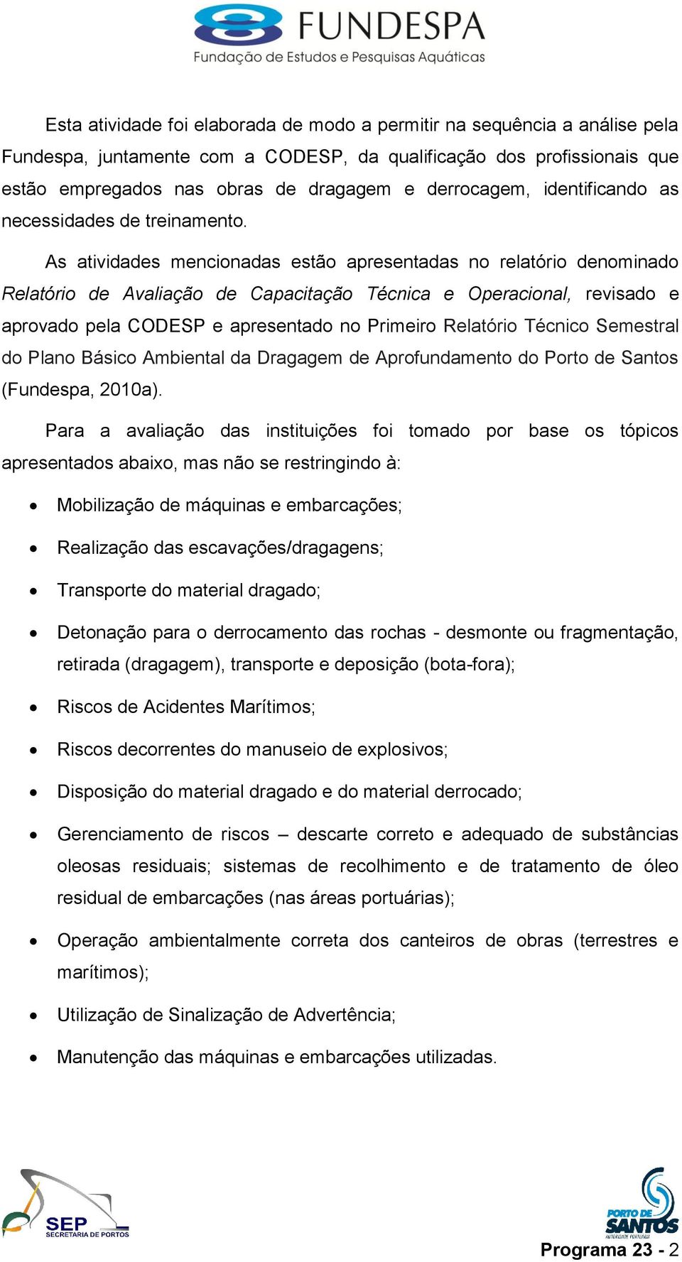 As atividades mencionadas estão apresentadas no relatório denominado Relatório de Avaliação de Capacitação Técnica e Operacional, revisado e aprovado pela CODESP e apresentado no Primeiro Relatório