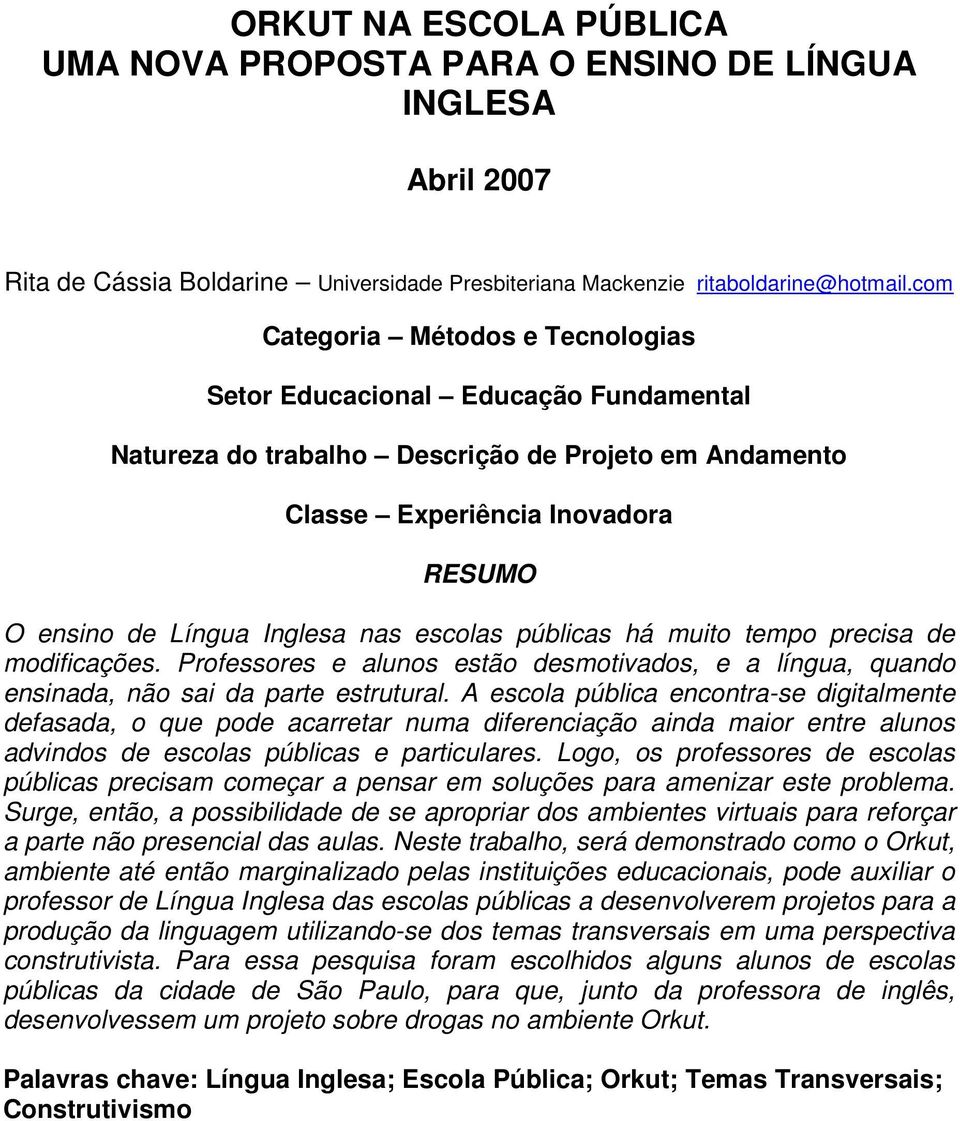 escolas públicas há muito tempo precisa de modificações. Professores e alunos estão desmotivados, e a língua, quando ensinada, não sai da parte estrutural.