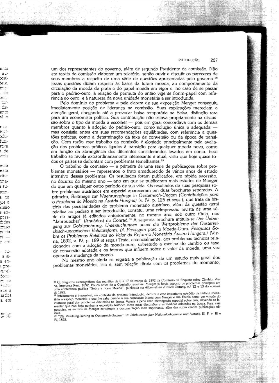 :::> para o padrão-ouro, à relação de permuta do então vigente florim-papel com refe rência ao ouro, e à natureza da nova unidade monetária a ser introduzida.