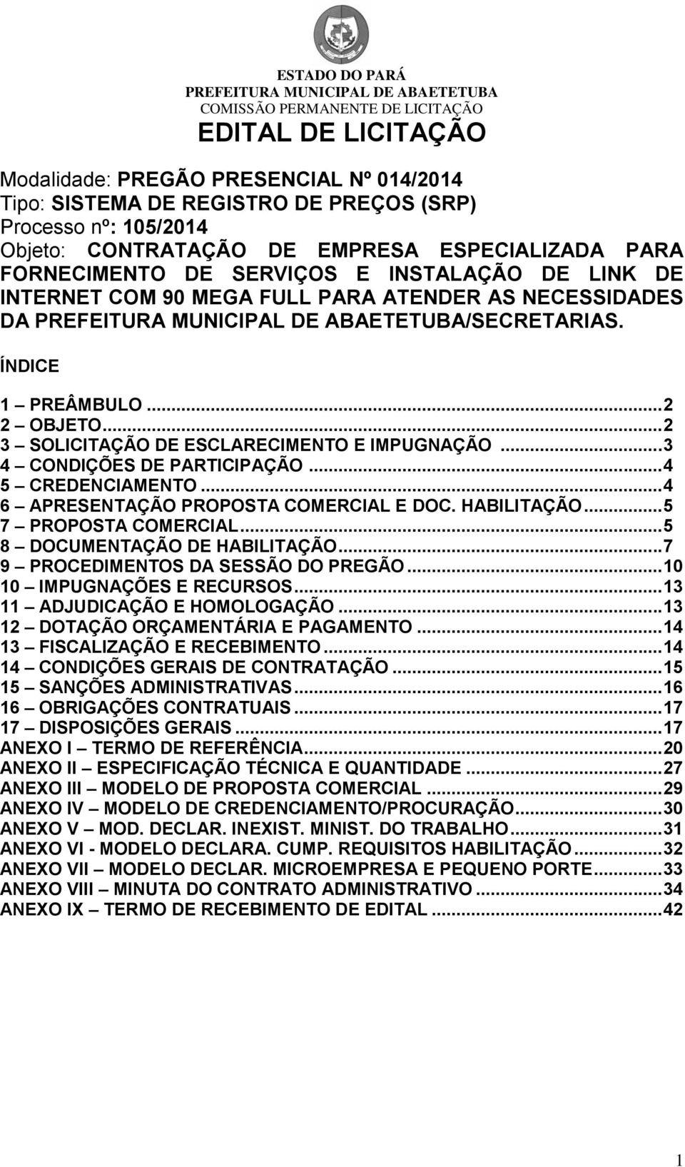 .. 3 4 CONDIÇÕES DE PARTICIPAÇÃO... 4 5 CREDENCIAMENTO... 4 6 APRESENTAÇÃO PROPOSTA COMERCIAL E DOC. HABILITAÇÃO... 5 7 PROPOSTA COMERCIAL... 5 8 DOCUMENTAÇÃO DE HABILITAÇÃO.