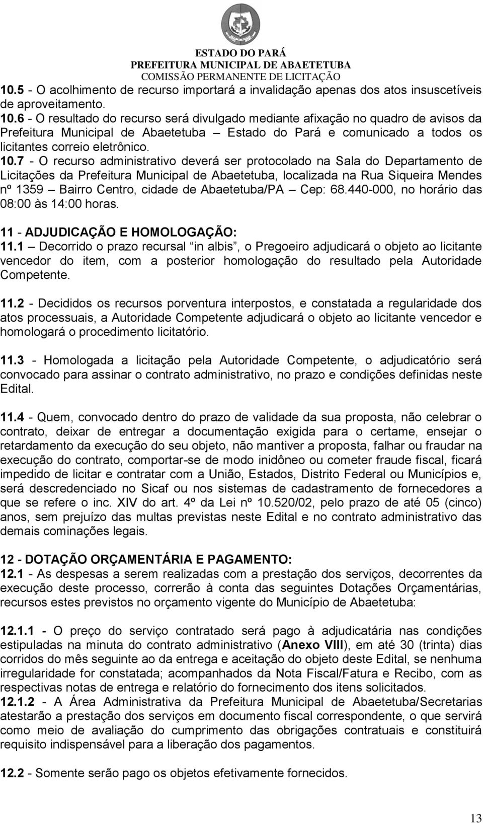 7 - O recurso administrativo deverá ser protocolado na Sala do Departamento de Licitações da Prefeitura Municipal de Abaetetuba, localizada na Rua Siqueira Mendes nº 1359 Bairro Centro, cidade de