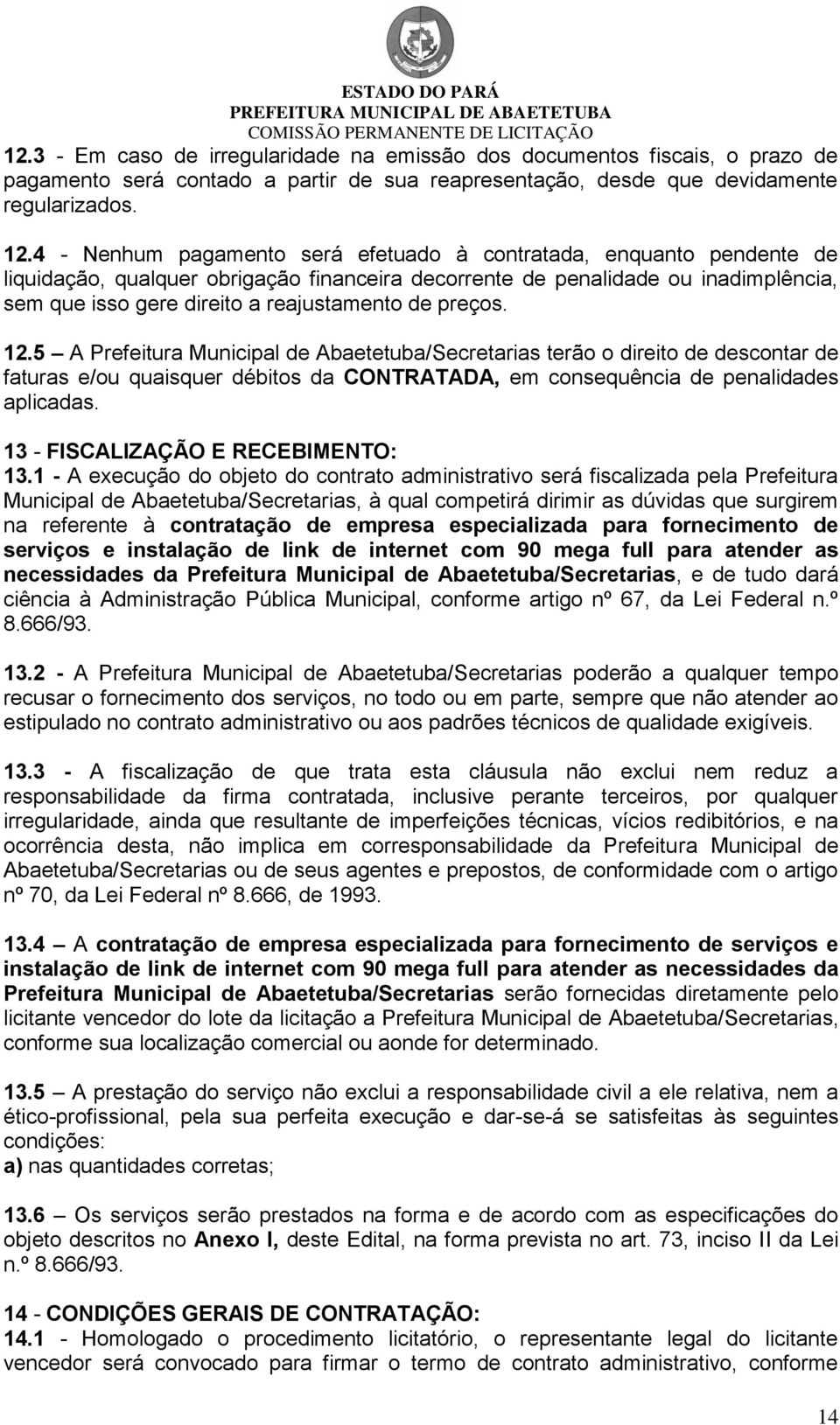 preços. 12.5 A Prefeitura Municipal de Abaetetuba/Secretarias terão o direito de descontar de faturas e/ou quaisquer débitos da CONTRATADA, em consequência de penalidades aplicadas.