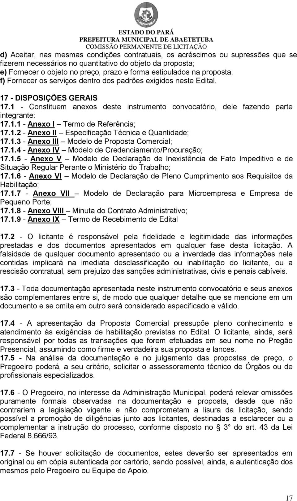 1.2 - Anexo II Especificação Técnica e Quantidade; 17.1.3 - Anexo III Modelo de Proposta Comercial; 17.1.4 - Anexo IV Modelo de Credenciamento/Procuração; 17.1.5 - Anexo V Modelo de Declaração de Inexistência de Fato Impeditivo e de Situação Regular Perante o Ministério do Trabalho; 17.