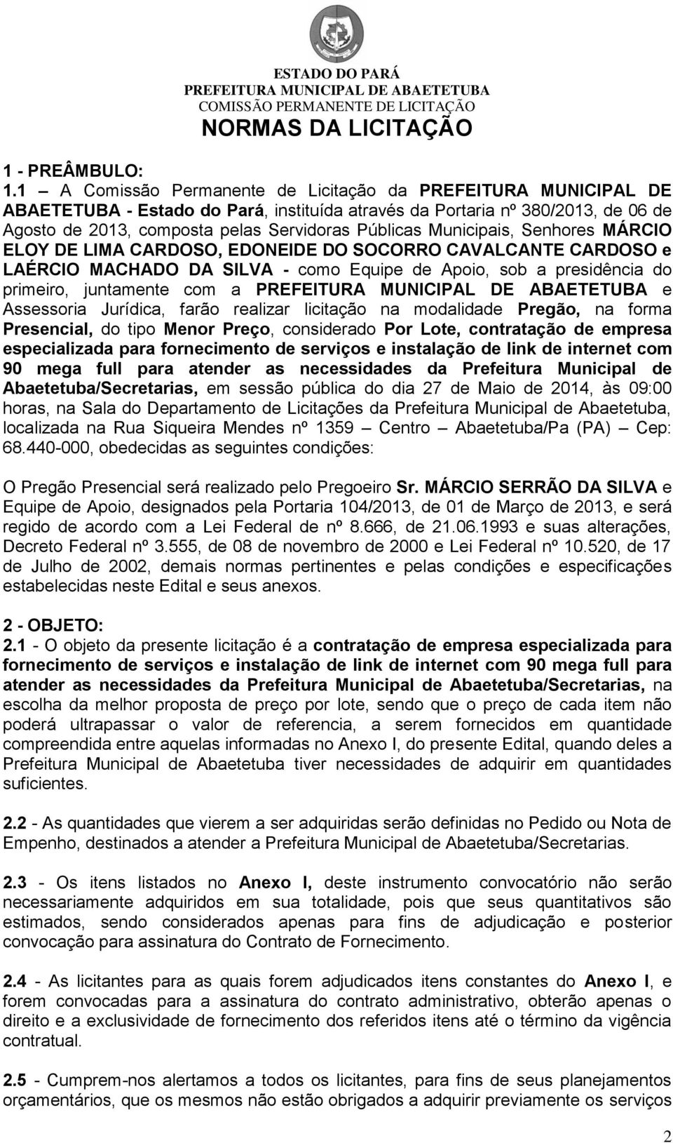 Municipais, Senhores MÁRCIO ELOY DE LIMA CARDOSO, EDONEIDE DO SOCORRO CAVALCANTE CARDOSO e LAÉRCIO MACHADO DA SILVA - como Equipe de Apoio, sob a presidência do primeiro, juntamente com a e