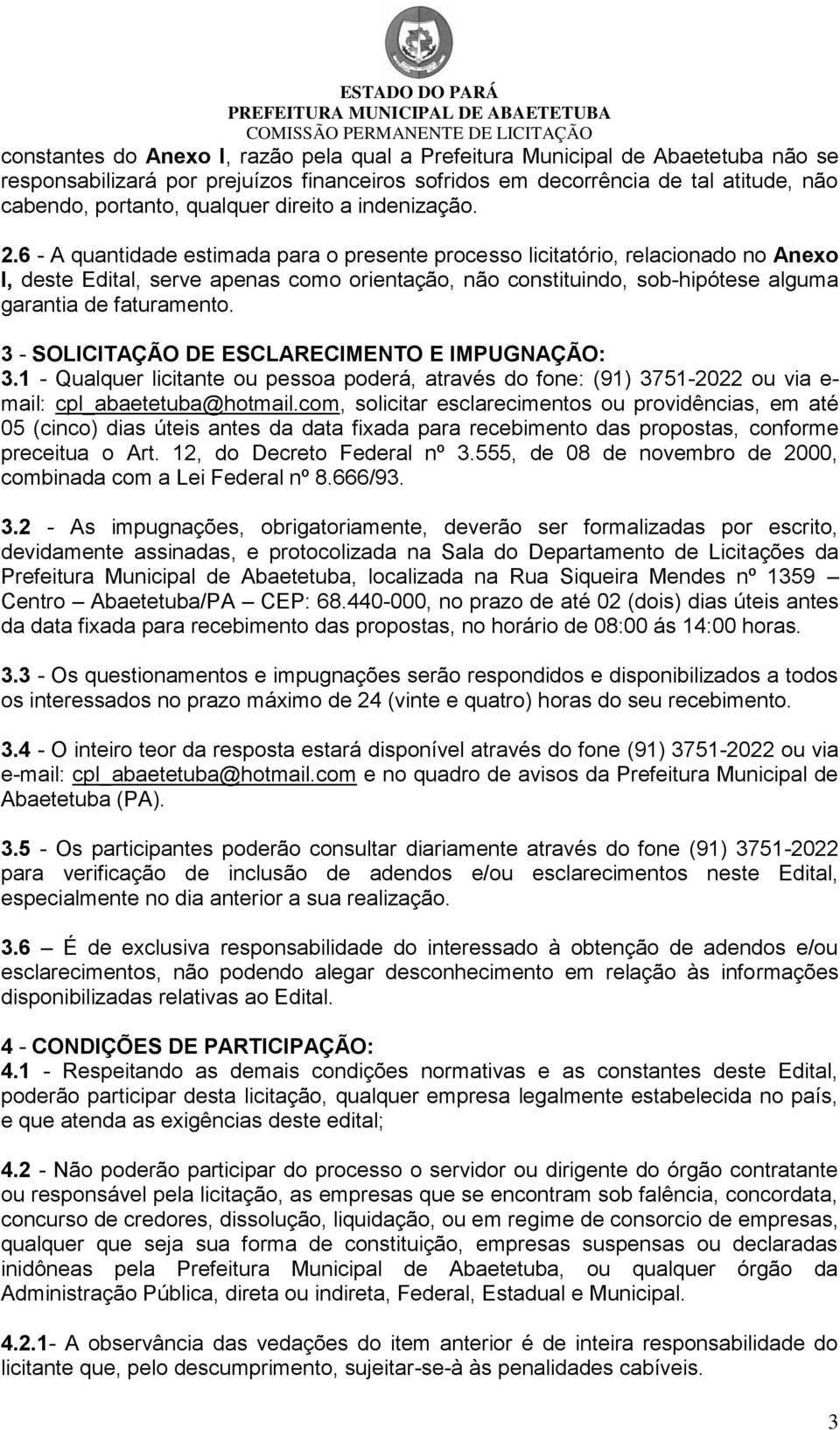 6 - A quantidade estimada para o presente processo licitatório, relacionado no Anexo I, deste Edital, serve apenas como orientação, não constituindo, sob-hipótese alguma garantia de faturamento.