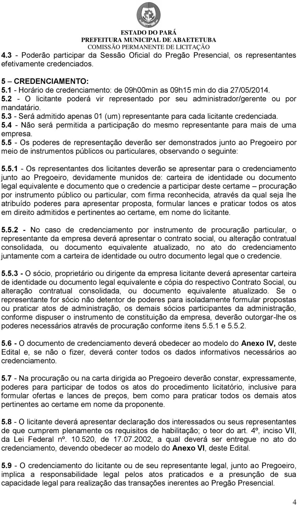 5.4 - Não será permitida a participação do mesmo representante para mais de uma empresa. 5.