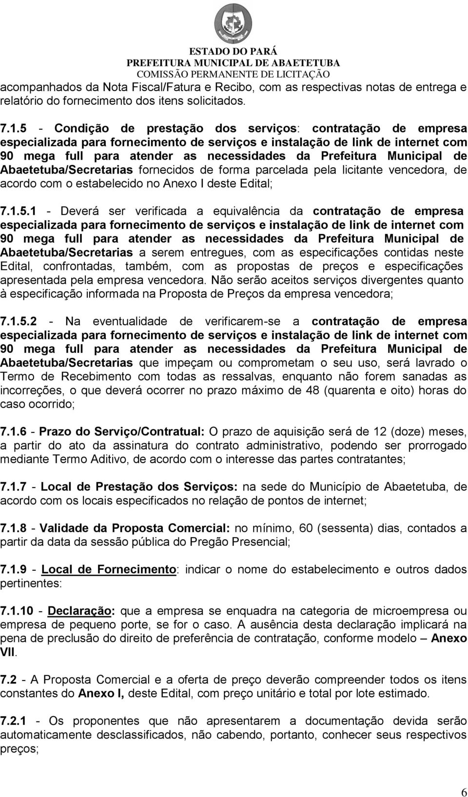 Municipal de Abaetetuba/Secretarias fornecidos de forma parcelada pela licitante vencedora, de acordo com o estabelecido no Anexo I deste Edital; 7.1.5.