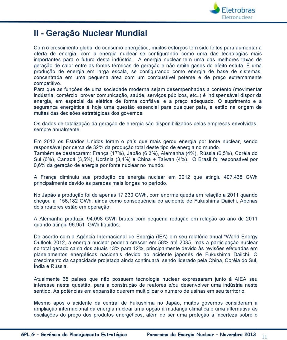 É uma produção de energia em larga escala, se configurando como energia de base de sistemas, concentrada em uma pequena área com um combustível potente e de preço extremamente competitivo.