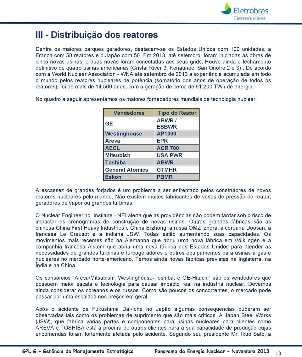 Houve ainda o fechamento definitivo de quatro usinas americanas (Cristal River 3, Kenaunee, San Onofre 2 e 3).