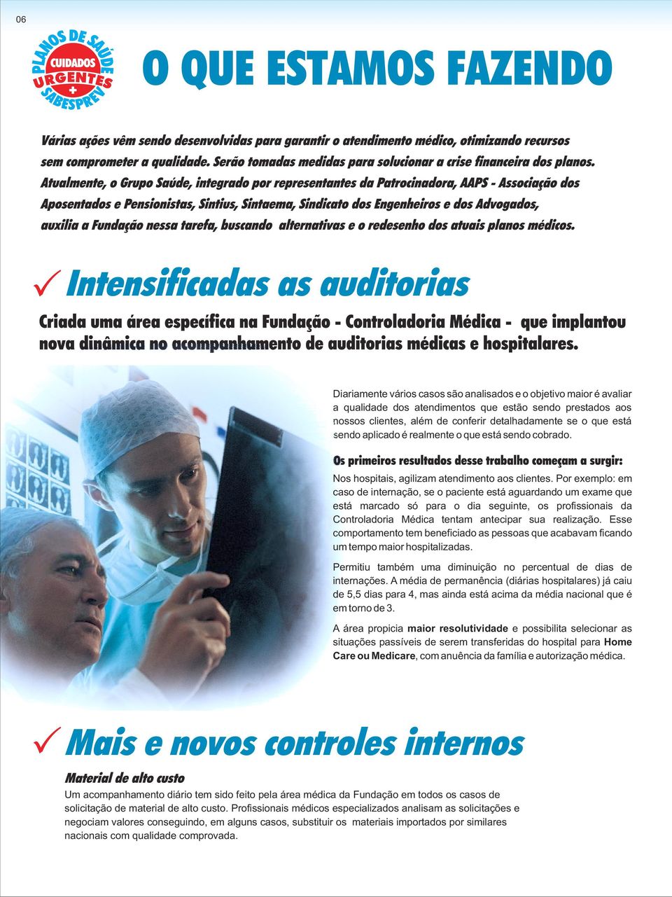 Por exemplo: em caso de internação, se o paciente está aguardando um exame que está marcado só para o dia seguinte, os profissionais da Controladoria Médica tentam antecipar sua realização.