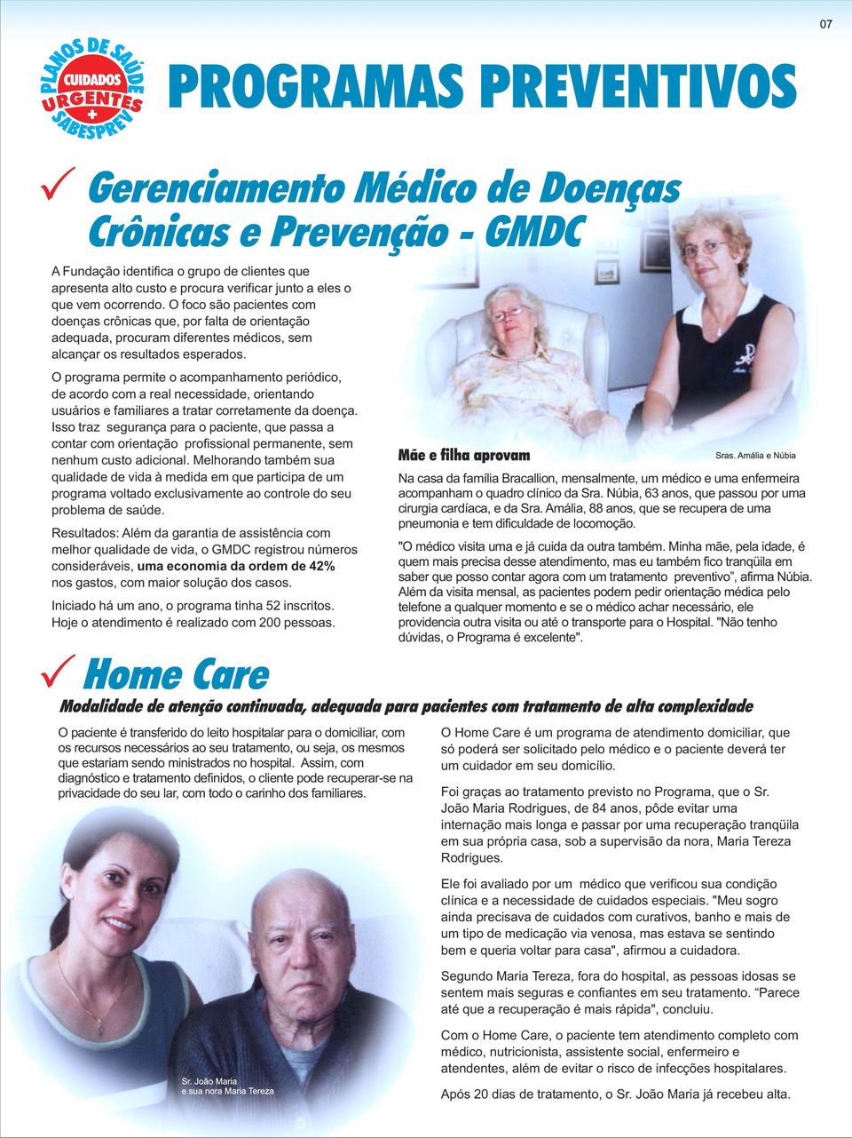 O programa permite o acompanhamento periódico, de acordo com a real necessidade, orientando usuários e familiares a tratar corretamente da doença.