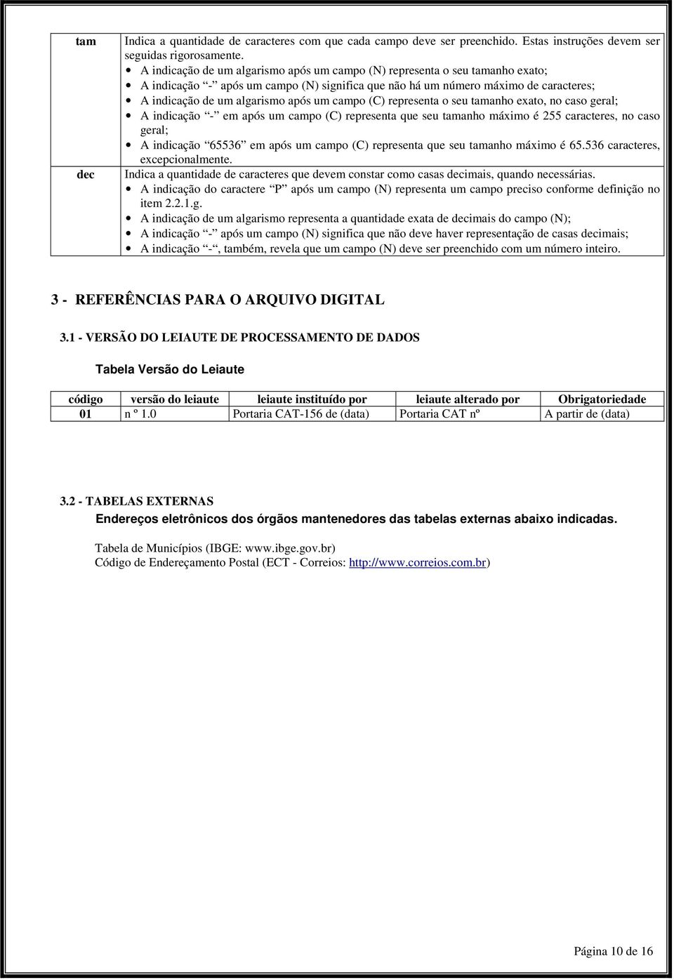 campo (C) representa o seu tamanho exato, no caso geral; A indicação - em após um campo (C) representa que seu tamanho máximo é 255 caracteres, no caso geral; A indicação 65536 em após um campo (C)