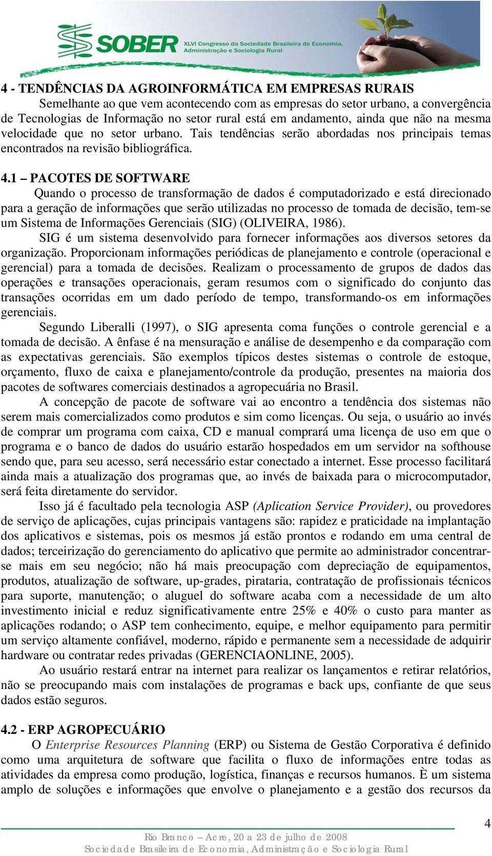 1 PACOTES DE SOFTWARE Quando o processo de transformação de dados é computadorizado e está direcionado para a geração de informações que serão utilizadas no processo de tomada de decisão, tem-se um