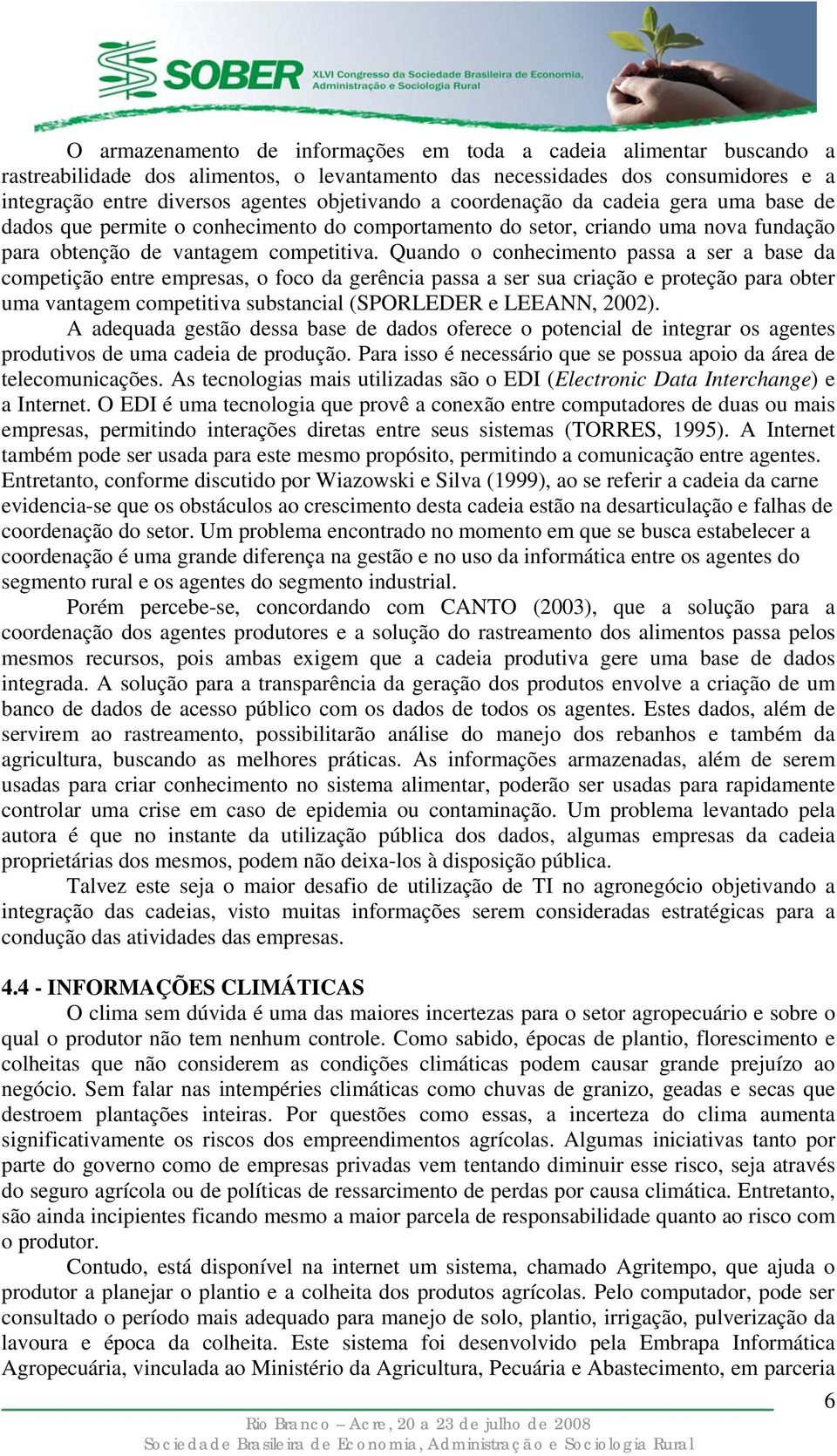 Quando o conhecimento passa a ser a base da competição entre empresas, o foco da gerência passa a ser sua criação e proteção para obter uma vantagem competitiva substancial (SPORLEDER e LEEANN, 2002).