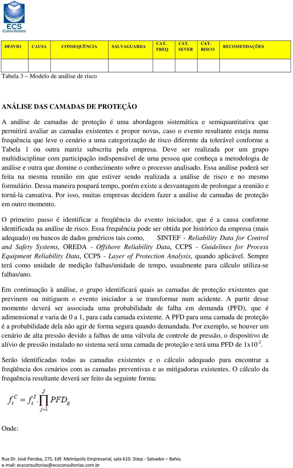 camadas existentes e propor novas, caso o evento resultante esteja numa frequência que leve o cenário a uma categorização de risco diferente da tolerável conforme a Tabela 1 ou outra matriz subscrita