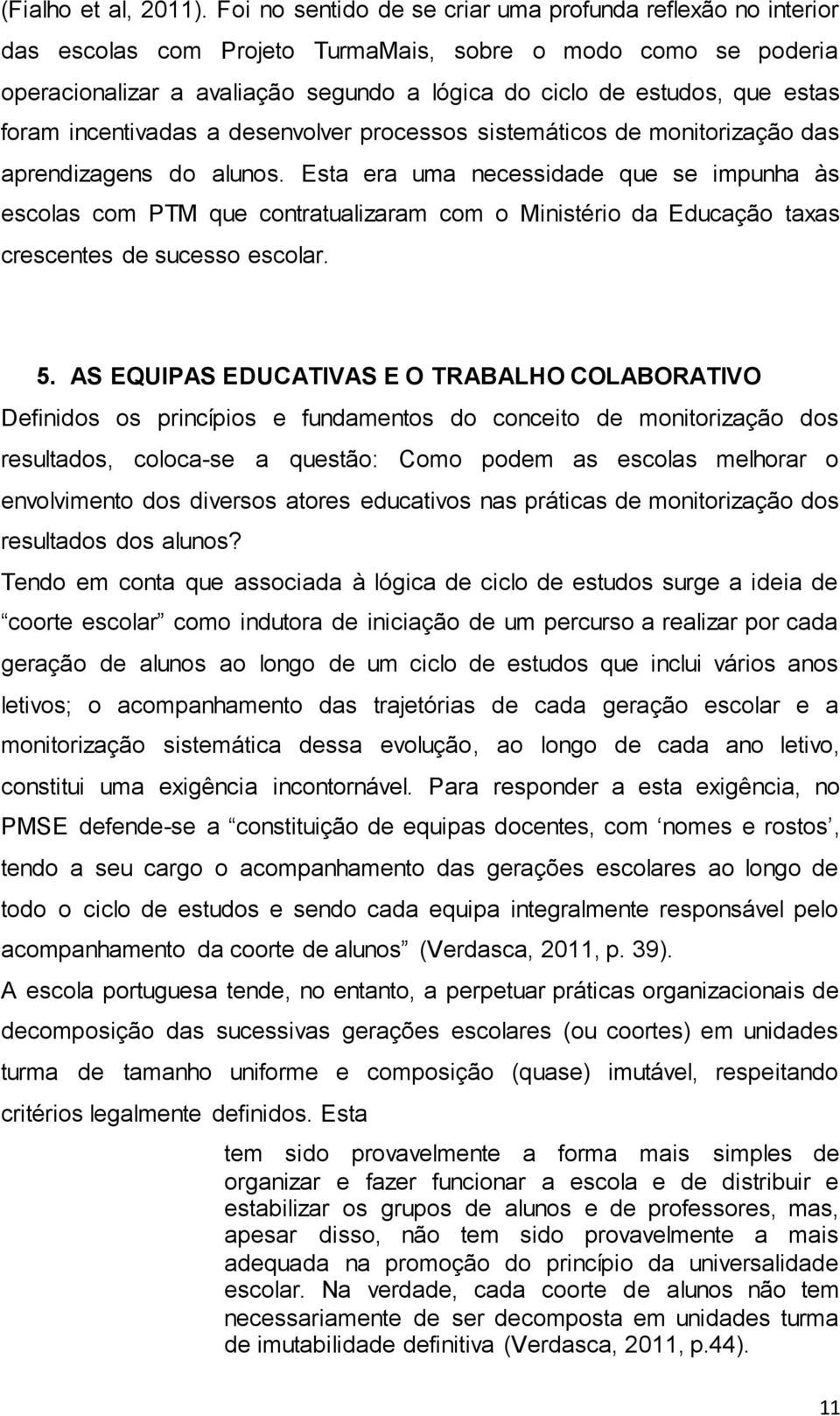 estas foram incentivadas a desenvolver processos sistemáticos de monitorização das aprendizagens do alunos.