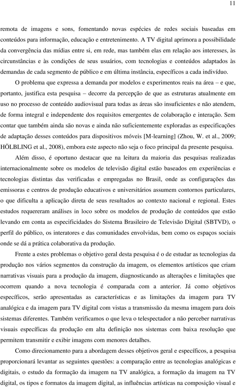 conteúdos adaptados às demandas de cada segmento de público e em última instância, específicos a cada indivíduo.