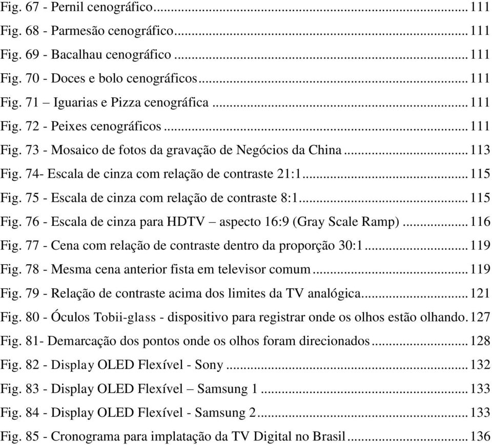 75 - Escala de cinza com relação de contraste 8:1... 115 Fig. 76 - Escala de cinza para HDTV aspecto 16:9 (Gray Scale Ramp)... 116 Fig. 77 - Cena com relação de contraste dentro da proporção 30:1.