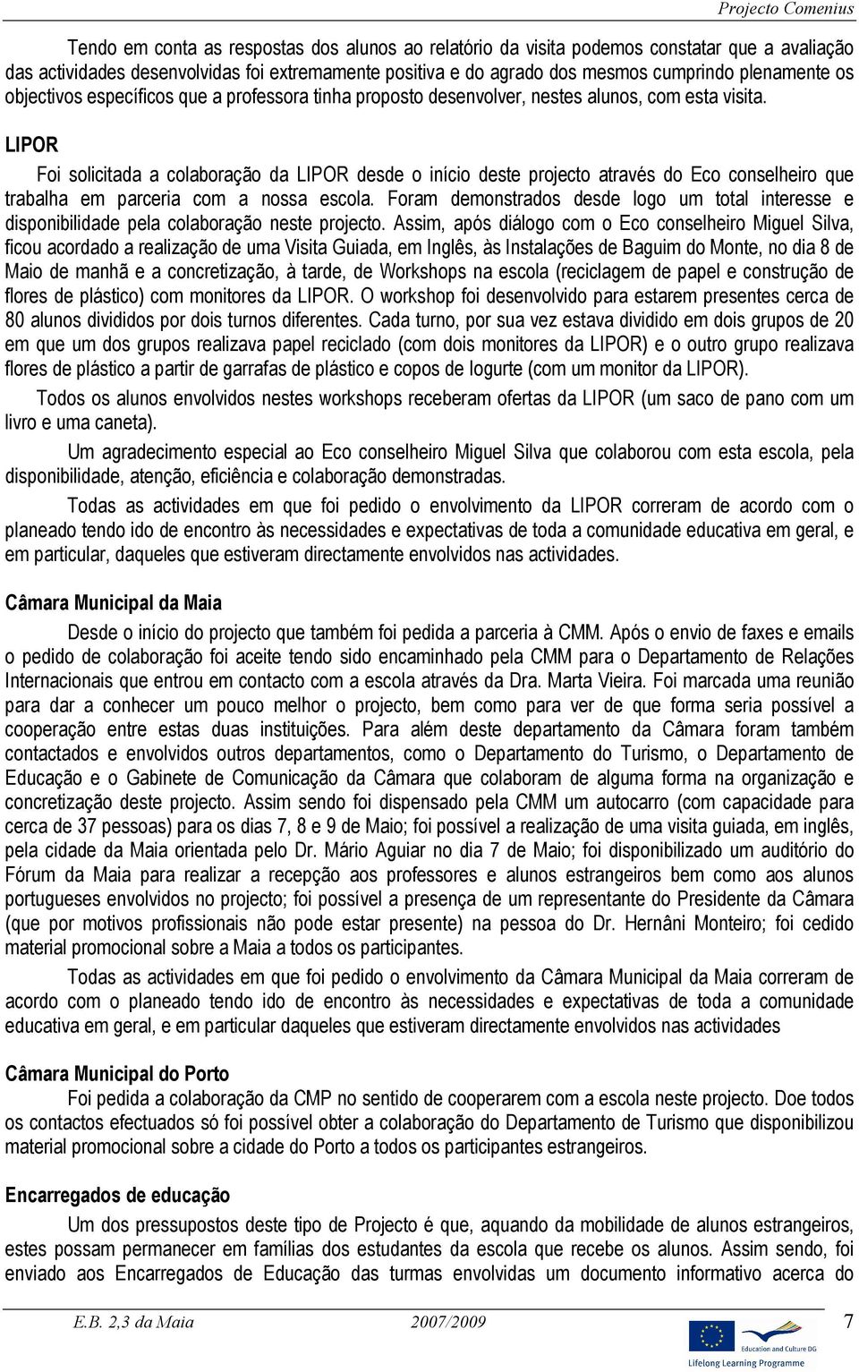 LIPOR Foi solicitada a colaboração da LIPOR desde o início deste projecto através do Eco conselheiro que trabalha em parceria com a nossa escola.