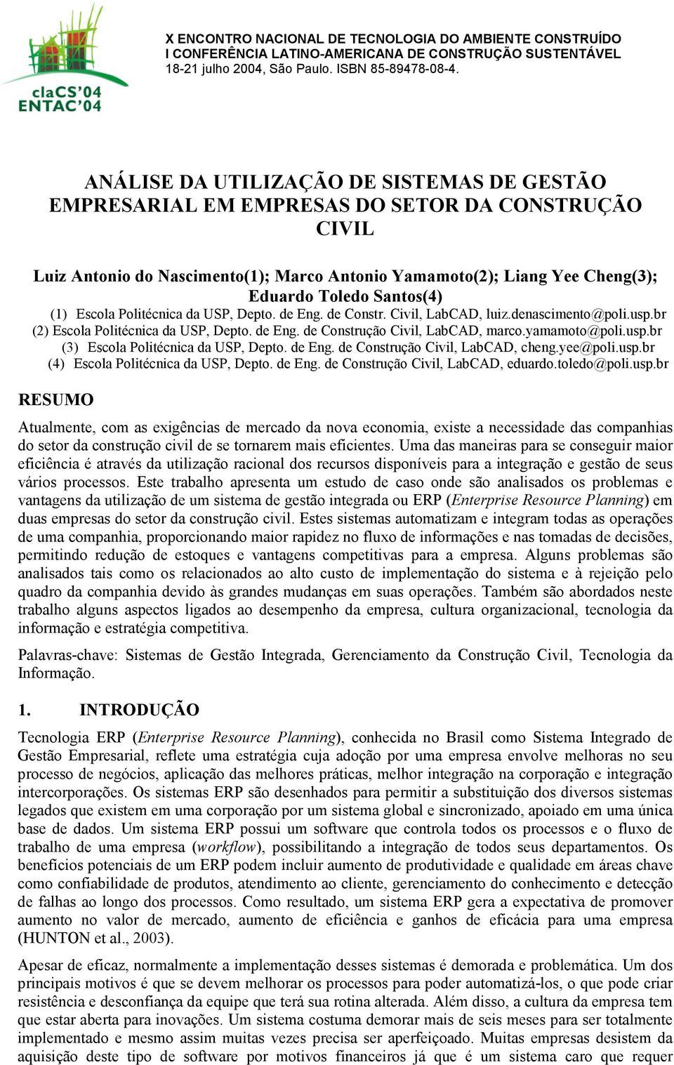 (1) Escola Politécnica da USP, Depto. de Eng. de Constr. Civil, LabCAD, luiz.denascimento@poli.usp.br (2) Escola Politécnica da USP, Depto. de Eng. de Construção Civil, LabCAD, marco.yamamoto@poli.