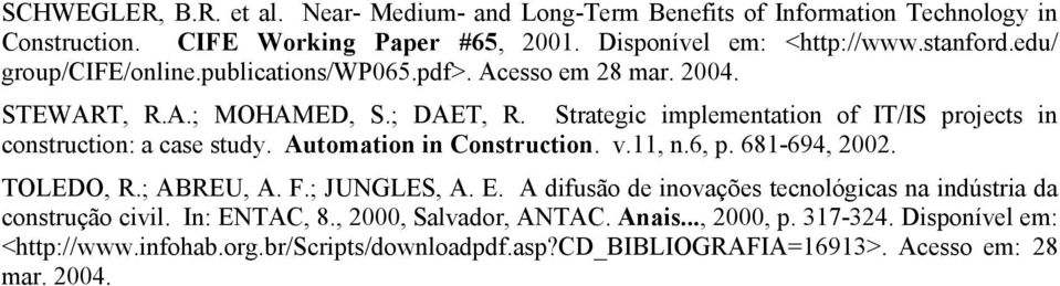 Strategic implementation of IT/IS projects in construction: a case study. Automation in Construction. v.11, n.6, p. 681-694, 2002. TOLEDO, R.; ABREU, A. F.; JUNGLES, A. E.
